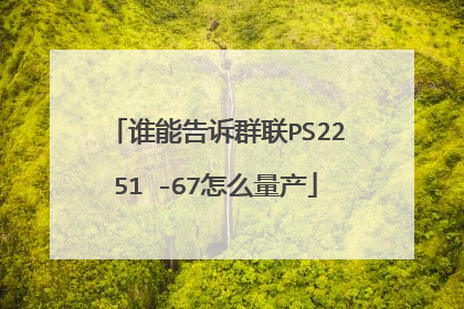 谁能告诉群联PS2251 -67怎么量产