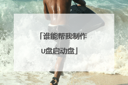 谁能帮我制作U盘启动盘