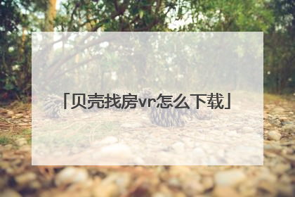 贝壳找房vr怎么下载