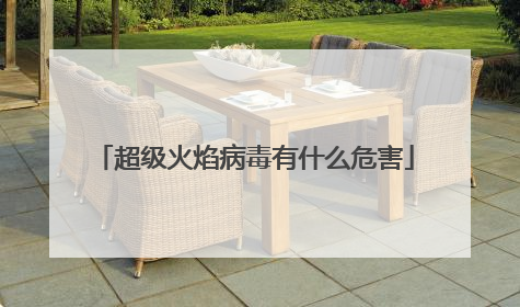 超级火焰病毒有什么危害