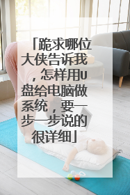 跪求哪位大侠告诉我,怎样用U盘给电脑做系统,要一步一步说的很详细