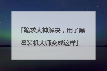 跪求大神解决,用了黑鲨装机大师变成这样