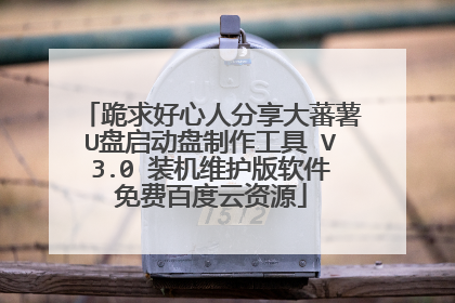 跪求好心人分享大蕃薯U盘启动盘制作工具 V3.0 装机维护版软件免费百度云资源