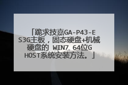 跪求技嘉GA-P43-ES3G主板,固态硬盘+机械硬盘的 WIN7 64位GHOST系统安装方法。