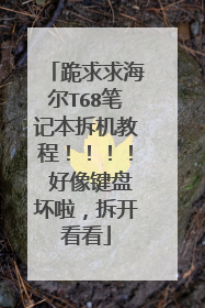 跪求求海尔T68笔记本拆机教程!!!! 好像键盘坏啦,拆开看看