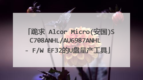 跪求 Alcor Micro(安国)SC708ANHL/AU6987ANHL - F/W EF32的U盘量产工具