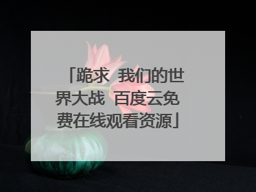 跪求 我们的世界大战 百度云免费在线观看资源