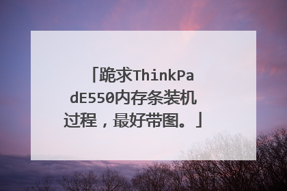 跪求ThinkPadE550内存条装机过程,最好带图。
