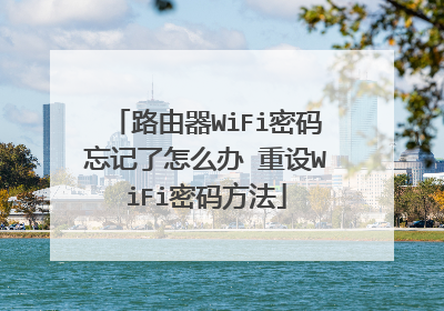 路由器WiFi密码忘记了怎么办 重设WiFi密码方法