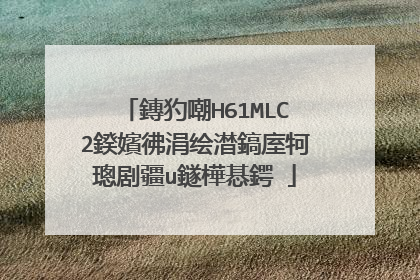 鏄犳嘲H61MLC2鍨嬪彿涓绘澘鎬庢牱璁剧疆u鐩樺惎鍔�