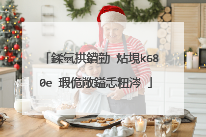 鍒氫拱鐨勭�炶垷k680e 瑕佹敞鎰忎粈涔�