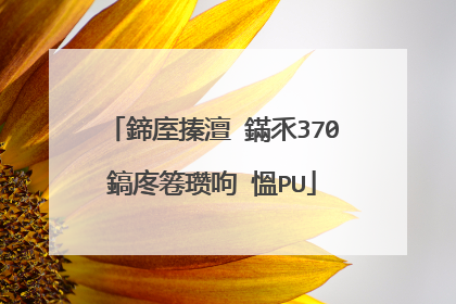 鍗庢搸澶�鏋乑370鎬庝箞瓒呴�慍PU
