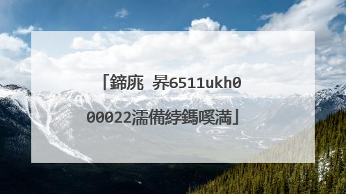 鍗庣�昦6511ukh000022濡備綍鎷嗘満