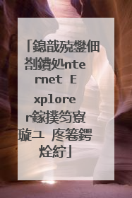 鎴戠殑鐢佃剳鐨処nternet Explorer鎵撲笉寮�璇ユ�庝箞鍔烇紵