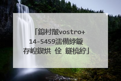 鎴村皵vostro+14-5459濡備綍鏇存崲鍥烘�佺‖鐩橈紵