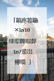 鎬庝箞鍦╳in10绯荤粺瑁厀in7鍙岀郴缁�
