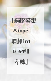 鎬庝箞鐢╳inpe瑁厀in10 64绯荤粺