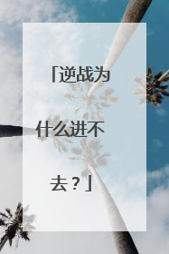 逆战为什么进不去?