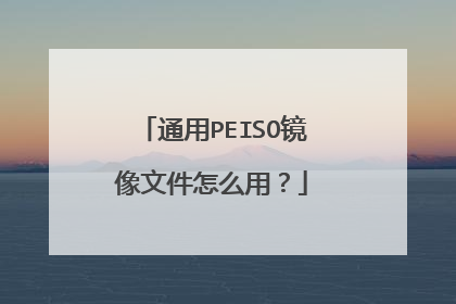 通用PEISO镜像文件怎么用?