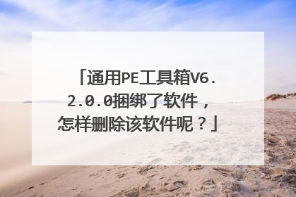 通用PE工具箱V6.2.0.0捆绑了软件，怎样删除该软件呢？