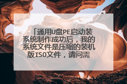 通用U盘PE启动装系统制作成功后,我的系统文件是压缩的装机版ISO文件,请问需要解压吗?