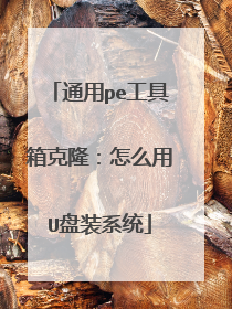 通用pe工具箱克隆:怎么用U盘装系统