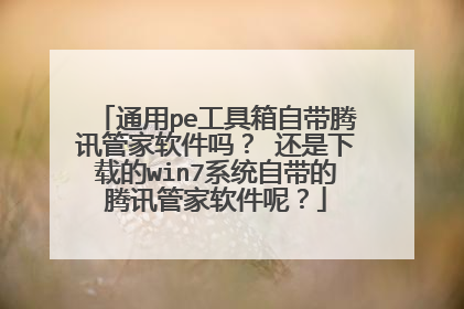 通用pe工具箱自带腾讯管家软件吗? 还是下载的win7系统自带的腾讯管家软件呢?