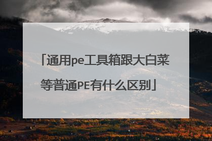 通用pe工具箱跟大白菜等普通PE有什么区别