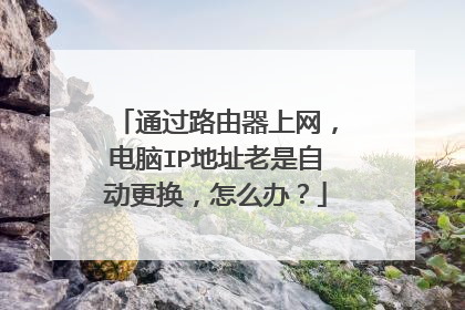 通过路由器上网,电脑IP地址老是自动更换,怎么办?