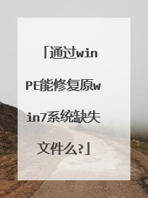 通过win PE能修复原win7系统缺失文件么?