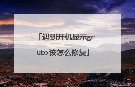 遇到开机显示grub>该怎么修复