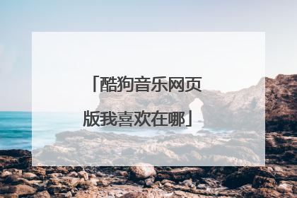 酷狗音乐网页版我喜欢在哪