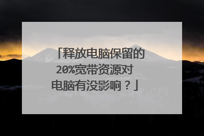 释放电脑保留的20%宽带资源对电脑有没影响?