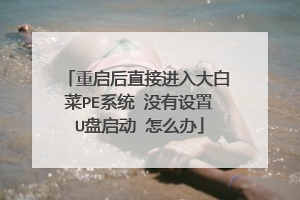 重启后直接进入大白菜PE系统 没有设置U盘启动 怎么办