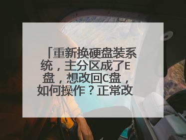 重新换硬盘装系统，主分区成了E盘，想改回C盘，如何操作？正常改盘符的操作就不用再说明了。