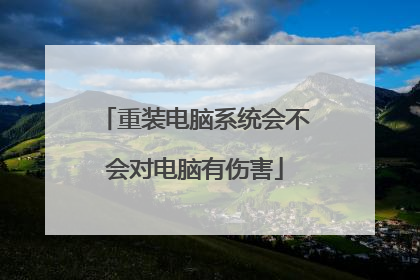 重装电脑系统会不会对电脑有伤害