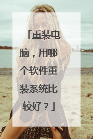 重装电脑,用哪个软件重装系统比较好?