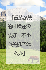 重装系统的时候还没装好，不小心关机了怎么办