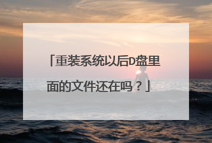重装系统以后D盘里面的文件还在吗？