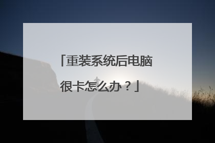 重装系统后电脑很卡怎么办?