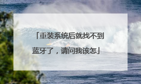 重装系统后就找不到蓝牙了,请问我该怎