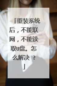 重装系统后,不能联网,不能读取U盘。怎么解决 ?