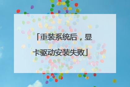 重装系统后,显卡驱动安装失败