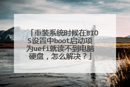 重装系统时候在BIOS设置中boot启动项为uefi就读不到电脑硬盘，怎么解决？