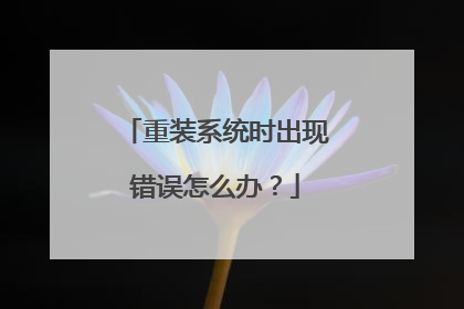 重装系统时出现错误怎么办?