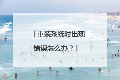 重装系统时出现错误怎么办？