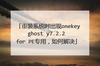 重装系统时出现onekey ghost y7.2.2 for PE专用,如何解决