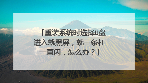 重装系统时选择U盘进入就黑屏，就一条杠一直闪，怎么办？