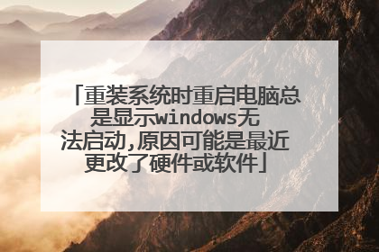 重装系统时重启电脑总是显示windows无法启动,原因可能是最近更改了硬件或软件