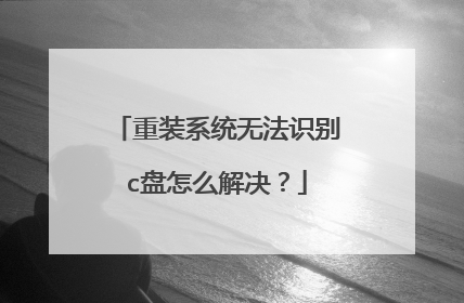 重装系统无法识别c盘怎么解决?